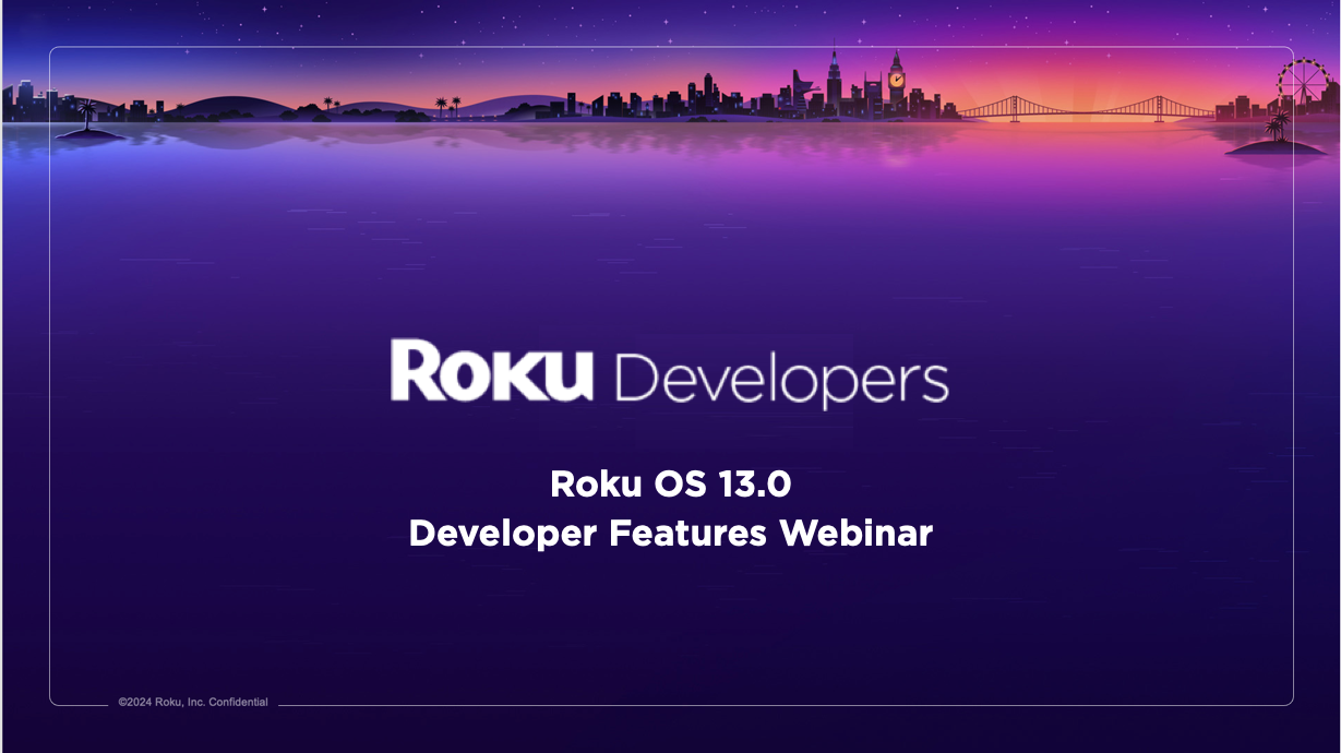 Roku OS 13.0 Developer Features Webinar